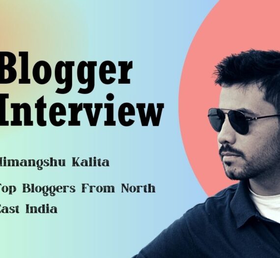 Blogger Interview – Himangshu Kalita – One of the Top Bloggers From North East India